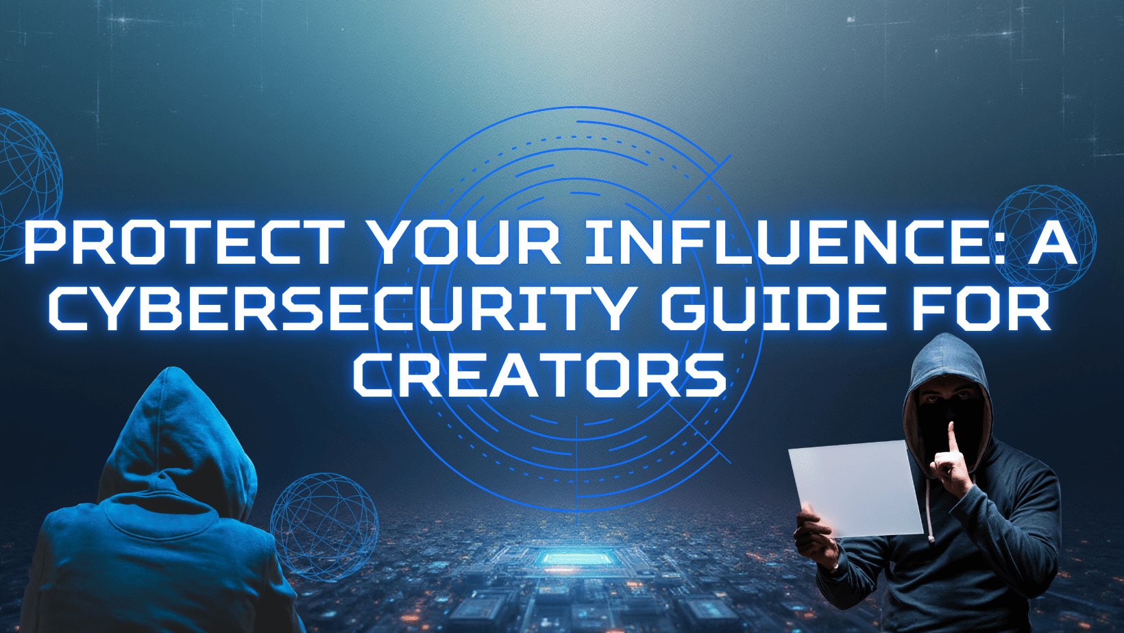 Protect Your Influence: A Cybersecurity Guide for Creators