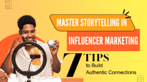 Master Storytelling in Influencer Marketing: 7 Tips to Build Authentic Connections